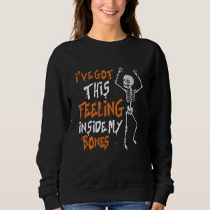 Funny Skeleton Dance I Ve Got This Feeling Inside Sweatshirt