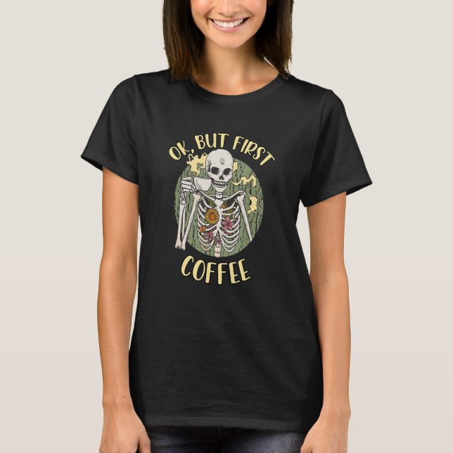 Funny Skeleton OK, But First Coffee T-Shirt (Front)
