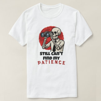 Funny Skeleton Patience Quote T-Shirt