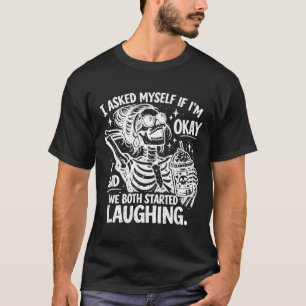 Funny Skeleton Quote I Asked Myself If Im Humour T-Shirt