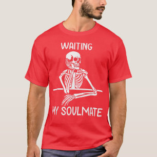 Funny Skeleton Valentine Waiting My Soulmate  T-Shirt
