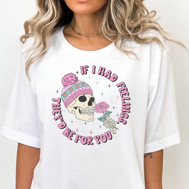 Funny Skeleton Valentine's, If I Had Feelings  T-Shirt (Creator Uploaded)