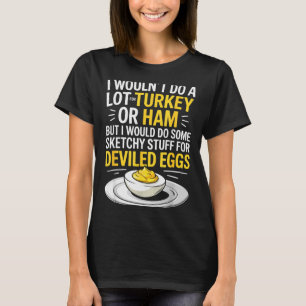 Funny Sketchy Stuff For Deviled Eggs Saying Food H T-Shirt