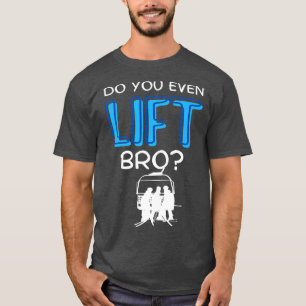 Funny Ski Do You Even Lift Snowboard Skiing Skiin T-Shirt