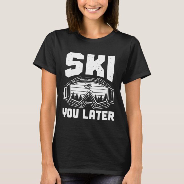 Funny Ski Lover You Later Skiing Winter Skier  T-Shirt (Front)