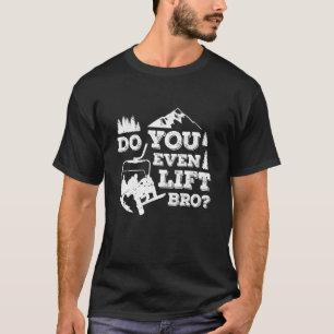 Funny Skiing Do You Even Lift Bro Ski Gift T-Shirt