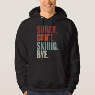 Funny Skiing Sorry Can't Skiing Bye Skiing Skiing Hoodie