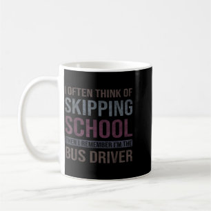 Funny Skipping School Remember The Bus Driver Gag Coffee Mug