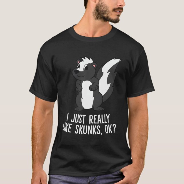 Funny Skunks I Just Really Like Skunks T-Shirt (Front)