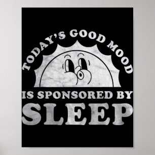 Funny Sleeping Today Good Mood Is Sponsored By Sle Poster