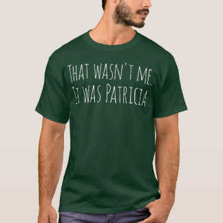 Funny Sloganeehat Wasnt Me It was PATRICIA friends T-Shirt