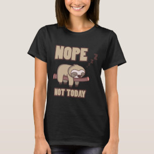 Funny Sloth Lazy For Chiller Nope Not Today T-Shirt
