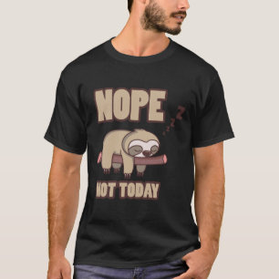 Funny Sloth Lazy For Chiller Nope Not Today T-Shirt