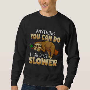 Funny Sloth Phrase Anything You Can Do I Can Do Sl Sweatshirt