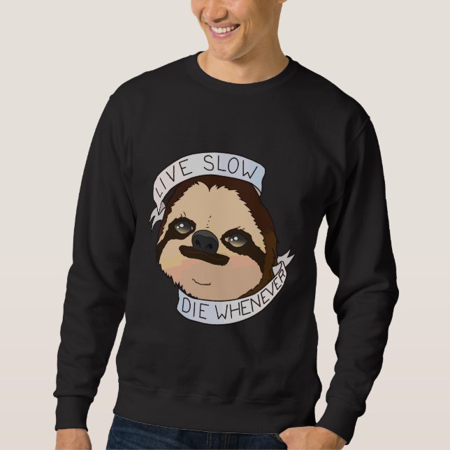 Funny Sloth Quote Live Slow Die Whenever Sweatshirt (Front)
