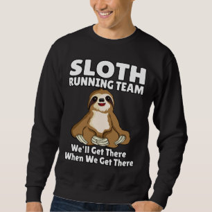 Funny Sloth Running Team We Ll Get There When We G Sweatshirt