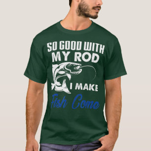 Funny So Good With My Rod I Make Fish Come Fishing T-Shirt