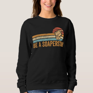 Funny Soap Making Soap Maker Be A Soaperstar Sweatshirt
