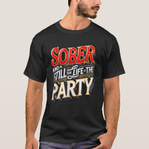 Funny Sober And Still The Life Of The Party Sobrie T-Shirt