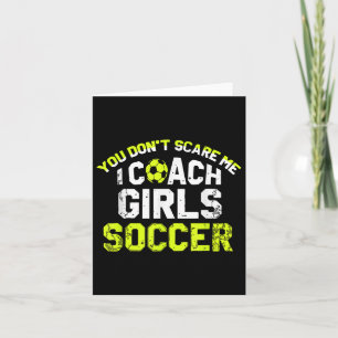 Funny Soccer Coach You Dont Scare Me I Coach Girls Card