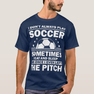 Funny Soccer Design For Men Women Soccer Player Go T-Shirt