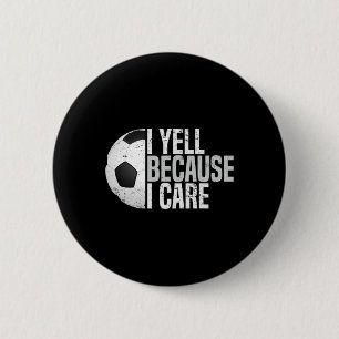 Funny Soccer Fan Humor I Yell Because I Care Socce 6 Cm Round Badge