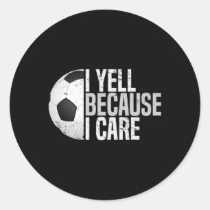 Funny Soccer Fan Humor I Yell Because I Care Socce Classic Round Sticker