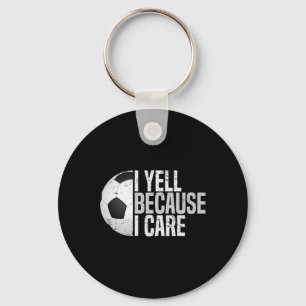 Funny Soccer Fan Humor I Yell Because I Care Socce Key Ring
