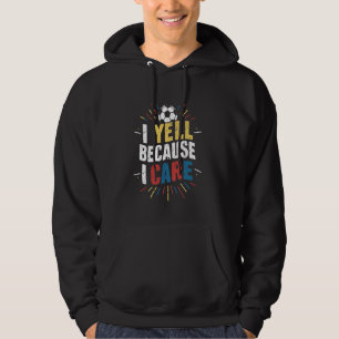 Funny Soccer Fan Humour I Yell Because I Care Socc Hoodie