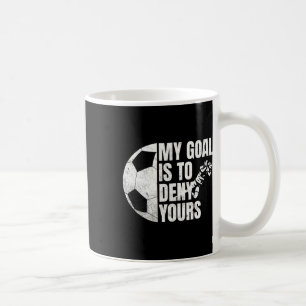 Funny Soccer Goalie My Goal Is To Deny Yours Coffee Mug