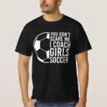Funny Soccer lover Gift, You Don't Scare Me, Coach T-Shirt<br><div class="desc">"You Don't Scare Me I Coach Girls Soccer, " The speaker's self-assurance and commitment in their work as a girls' soccer coach are highlighted. The coach's pride and support for girls' sports teams are highlighted in this message, which praises the empowerment of young female athletes. It displays the guidance and...</div>