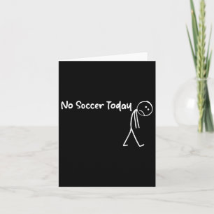 Funny Soccer Lover No Soccer Today Men Women Tee  Card