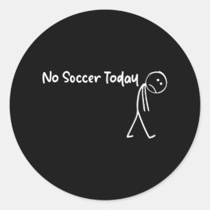 Funny Soccer Lover No Soccer Today Men Women Tee Classic Round Sticker