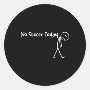 Funny Soccer Lover No Soccer Today Men Women Tee Classic Round Sticker