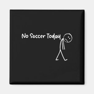 Funny Soccer Lover No Soccer Today Men Women Tee Magnet