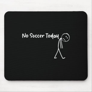 Funny Soccer Lover No Soccer Today Men Women Tee Mouse Pad