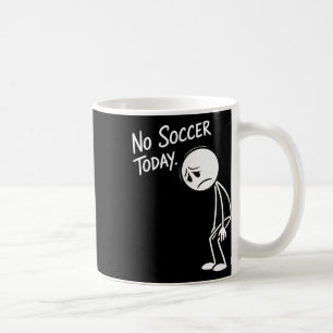 Funny Soccer Lover No Soccer Today Sad Player Fan Coffee Mug