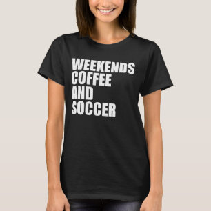 Funny Soccer Mom Life weekends coffee and soccer T-Shirt