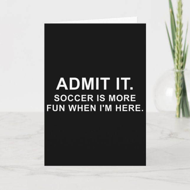 Funny Soccer Quote Admit It.  Card (Front)