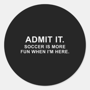 Funny Soccer Quote Admit It.  Classic Round Sticker