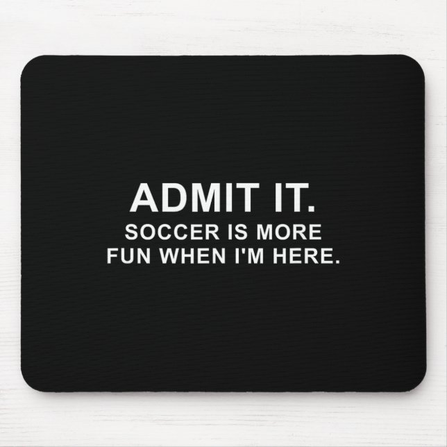 Funny Soccer Quote Admit It.  Mouse Pad (Front)