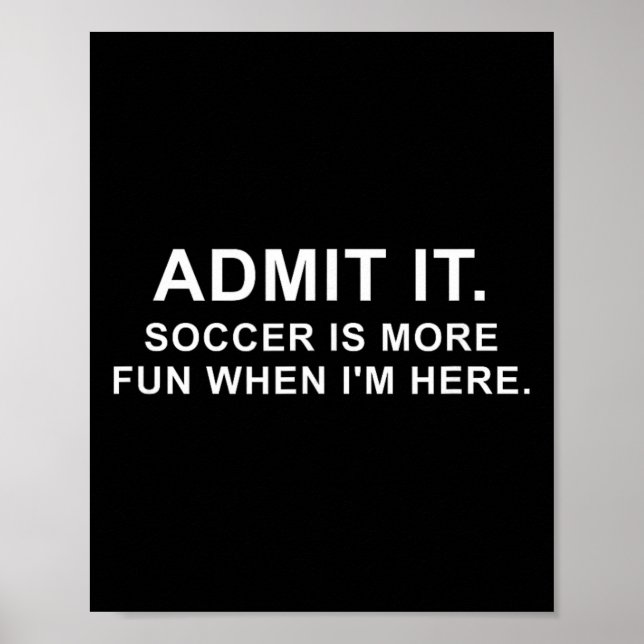 Funny Soccer Quote Admit It.  Poster (Front)