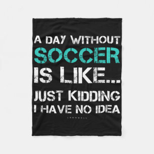Funny Soccer Shirts. A Day Without Soccer Gift Fleece Blanket