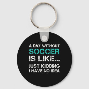 Funny Soccer Shirts. A Day Without Soccer Gift Key Ring