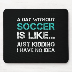 Funny Soccer Shirts. A Day Without Soccer Gift  Mouse Pad