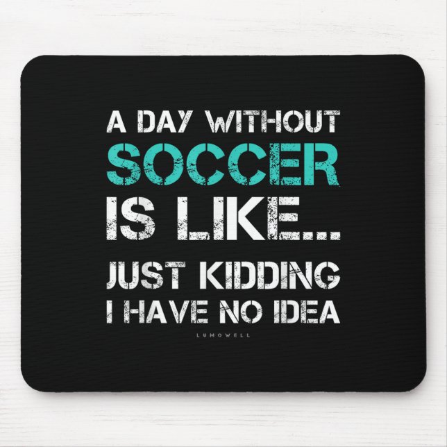Funny Soccer Shirts. A Day Without Soccer Gift  Mouse Pad (Front)