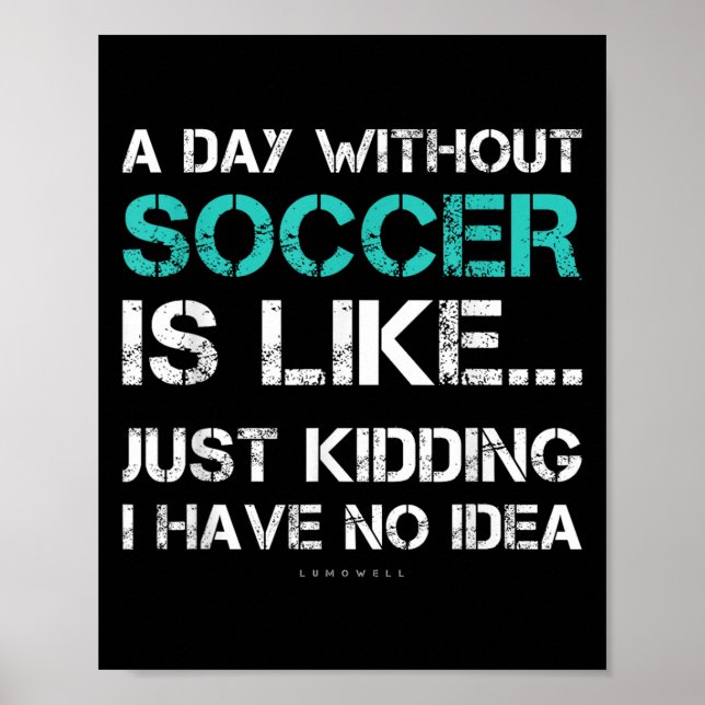 Funny Soccer Shirts. A Day Without Soccer Gift  Poster (Front)