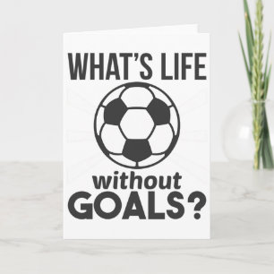 Funny Soccer What Is Life Without Goals Card