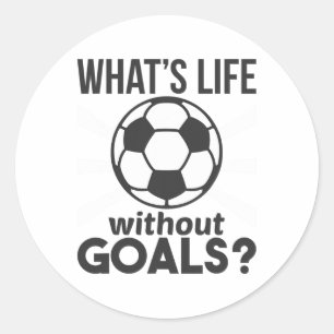 Funny Soccer What Is Life Without Goals Classic Round Sticker