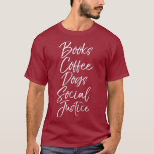 Funny Social Justice Quote Books Coffee Dogs T-Shirt